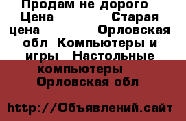 Продам не дорого › Цена ­ 16 000 › Старая цена ­ 29 000 - Орловская обл. Компьютеры и игры » Настольные компьютеры   . Орловская обл.